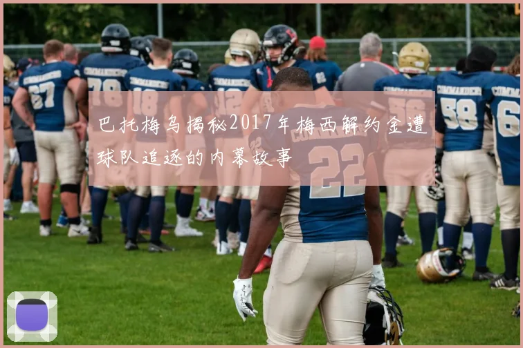 巴托梅乌揭秘2017年梅西解约金遭球队追逐的内幕故事